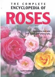 Nico Vermeulen / The Complete Encyclopedia Of Roses: Informative Text With Over 1,000 Color Photographs (Coffee Table Book)