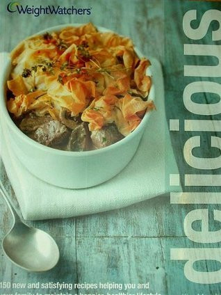 Weight Watchers / Delicious: 150 new and satisfying recipes helping you and your family to maintain a happier healthier lifestyle (Coffee Table Book)