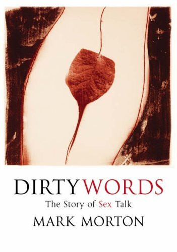 Mark Morton / Dirty Words: The Story of Sex Talk (Hardback)