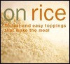 Rick Rodgers / On Rice: 60 Fast and Easy Toppings That Make the Meal (Coffee Table Book)