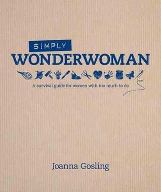 Joanna Gosling / Simply Wonderwoman: A Survival Guide for Women with Too Much to Do (Coffee Table Book)