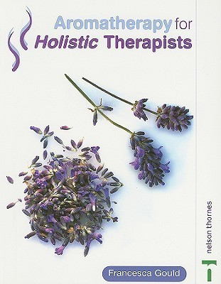 Francesca Gould / Aromatherapy for Holistic Therapists (Coffee Table Book)