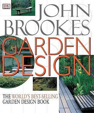 John Brookes Garden Design : The Complete Practical Guide to Planning, Styling and Planting Any Garden (Coffee Table Book)