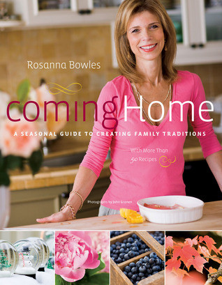 Rosanna Bowles / Coming Home: A Seasonal Guide to Creating Family Traditions / with more than 50 recipes (Coffee Table Book)