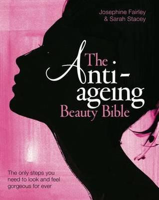 Josephine Fairley / The Anti Ageing Beauty Bible: The only steps you need to look and feel gorgeous for ever (Coffee Table Book)