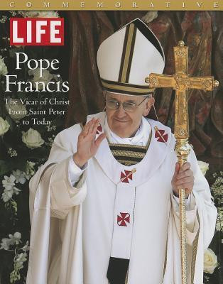 LIFE / LIFE POPE FRANCIS: The Vicar of Christ, from Saint Peter to Today (Coffee Table Book)
