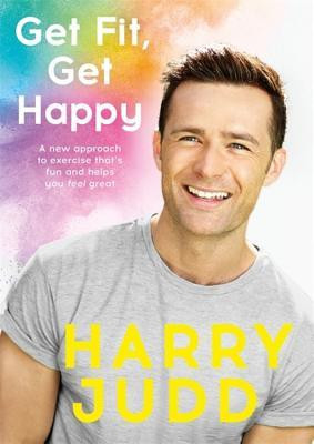 Harry Judd / Get Fit, Get Happy: A new approach to exercise that’s fun and helps you feel great (Coffee Table Book)