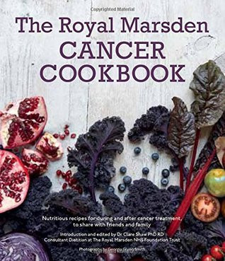 Clare Shaw / Royal Marsden Cancer Cookbook: Nutritious recipes for during and after cancer treatment, to share with friends and family (Coffee Table Book)