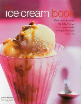 Joanna Farrow / The Ice Cream Book: Over 150 Irresistible Ice Cream Treats From Classic Vanilla To Elegant Bombes And Terrines (Coffee Table Book)