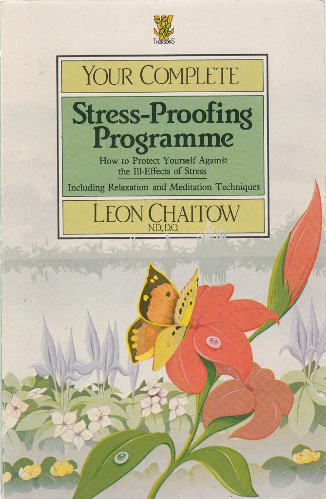 Leon Chaitow / Your Complete Stress-Proofing Programme: How to Protect Yourself Against the Ill-Effects of Stress : Including Relaxation and Meditation Techniques