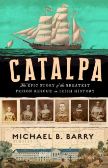 Michael B. Barry - Catalpa : The Epic Story of the Greatest Prison rescue in Irish History - HB - BRAND NEW