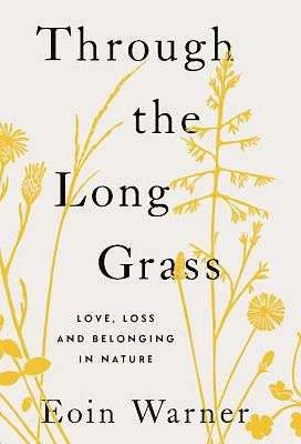 Eoin Warner - Through the Long Grass : Love, Loss and Belonging in Nature - BRAND NEW