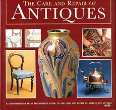 Alan Smith / The Care and Repair of Antiques: A Comprehensive Fully Illustrated Guide to the Care and Repair of Almost Any Antique (Coffee Table Book)