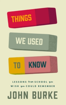 John Burke - Things We Used to Know : Lessons From School You Wish You Could Remember - BRAND NEW