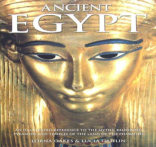 Lucia Gahlin / Ancient Egypt: An Illustrated Reference to the Myths, Religions, Pyramids and Temples of the Land of the Pharaohs (Coffee Table Book)