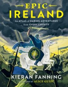 Kieran Fanning - Epic Ireland : An Atlas of Daring Adventures from Every County  - HB - BRAND NEW