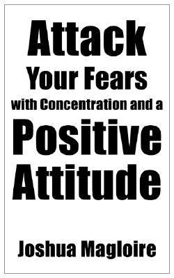 Joshua Magloire / Attack Your Fears with Concentration and a Positive Attitude