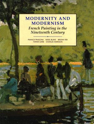 Francis Frascina / Modernity and Modernism: French Painting in the Nineteenth Century (Coffee Table Book)