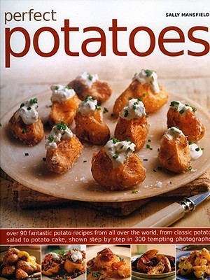 Sally Mansfield / Perfect Potatoes : Over 90 Fantastic Potato Recipes From All Over the World (Coffee Table Book)