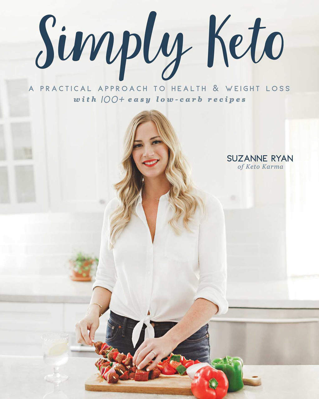 Suzanne Ryan / Simply Keto: A Practical Approach to Health & Weight Loss with 100+ Easy Low-Carb Recipes (Coffee Table Book)