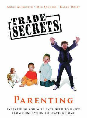 Annie Ashworth / Trade Secrets: Parenting: Everything You Will Ever Need to Know From Conception to Leaving Home (Coffee Table Book)