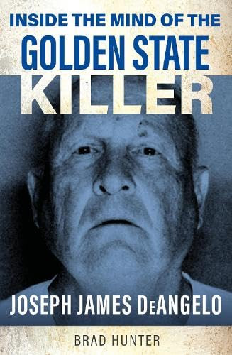 Brad Hunter / Inside the Mind of the Golden State Killer: Joseph James DeAngelo