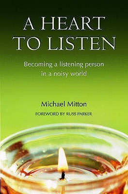 Michael Mitton / A Heart to Listen : Becoming a Listening Person in a Noisy World