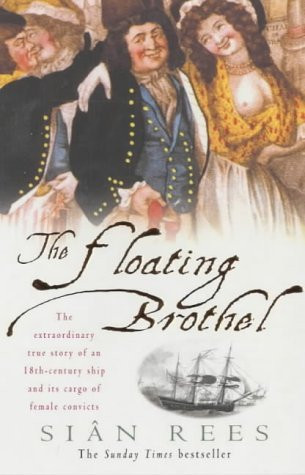 Siân Rees / The Floating Brothel: The Extraordinary True Story of an 18th-Century Ship and Its Cargo of Female Convicts
