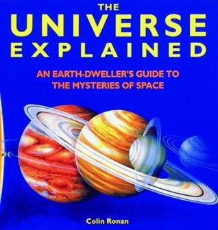 Colin Ronan / The Universe Explained : An Earth Dweller's Guide to the Mysteries of Space (Coffee Table Book)