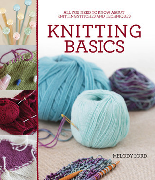 Melody Lord / Knitting Basics: All You Need to Know About Knitting Stitches and Techniques (Coffee Table Book)