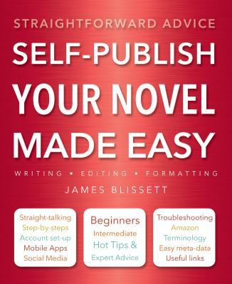 James Blissett / Self-Publish Your Novel Made Easy: Straightforward Advice (Coffee Table Book)
