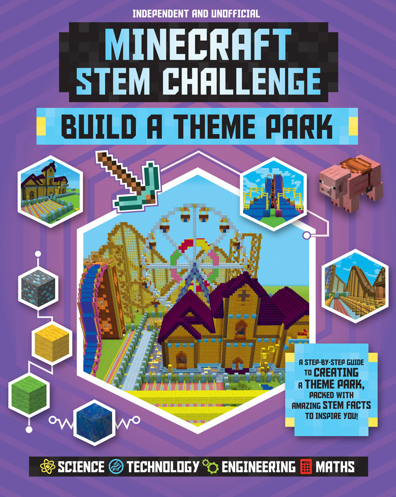 Anne Rooney / Minecraft STEM Challenge Build a Theme Park: A Step-by-Step Guide to Creating a Theme Park, Packed with Amazing STEM Facts to Inspire You! (Children's Coffee Table book)