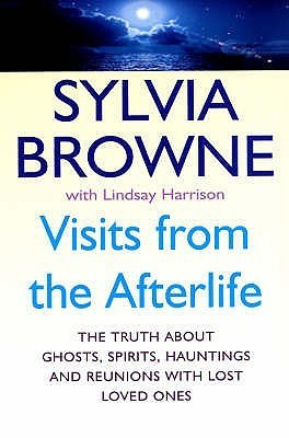 Sylvia Browne / Visits from the Afterlife: The Truth About Ghosts, Spirits, Hauntings and Reunions with Lost Loved Ones