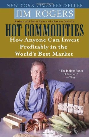 Jim Rogers / Hot Commodities: How Anyone Can Invest Profitably in the World's Best Market