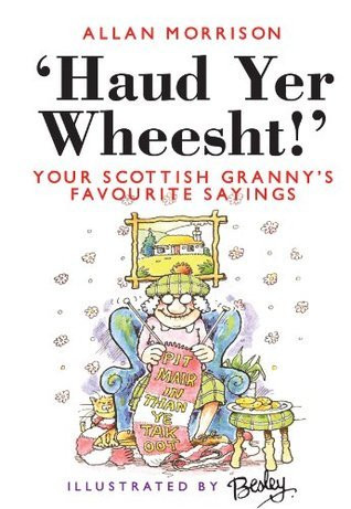 Allan Morrison / Haud Yer Wheesht!: Your Scottish Granny's Favorite Sayings