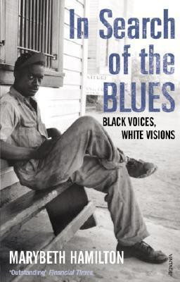Marybeth Hamilton / In Search of the Blues: Black Voices, White Visions