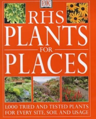 Royal Horticultural Society / RHS Plants for Places: Tried and Tested Plants for Every Soil, Site and Usage