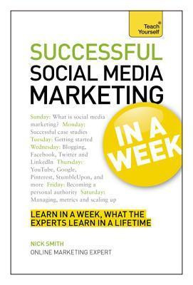Nick Smith / Successful Social Media Marketing In a Week: A Teach Yourself Guide