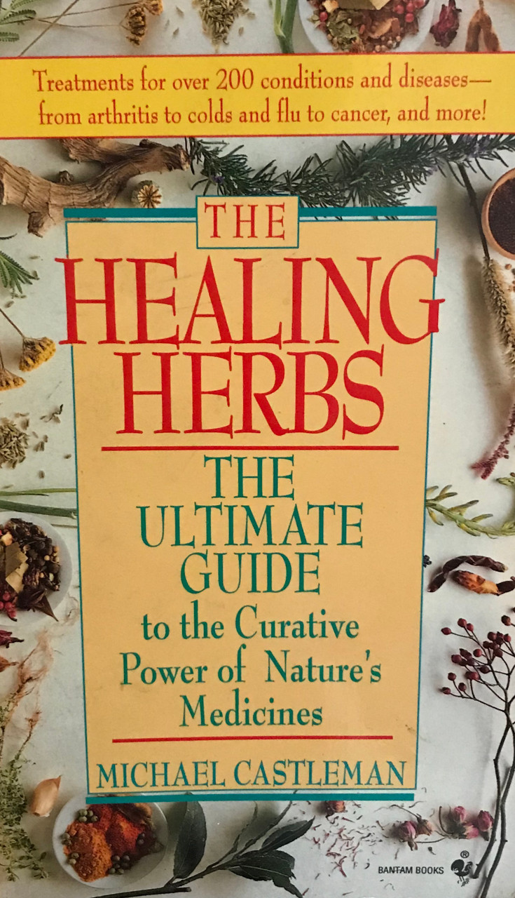 Michael Castleman / The Healing Herbs: The Ultimate Guide To The Curative Power Of Nature's Medicines