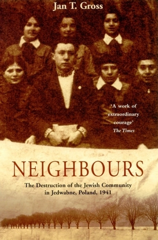 Jan Tomasz Gross  / Neighbors: The Destruction of the Jewish Community in Jedwabne, Poland