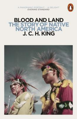 J.C.H. King / Blood and Land: The Story of Native North America