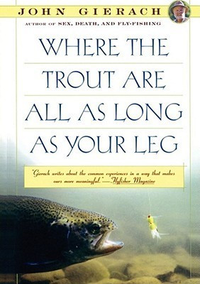 John Gierach / Where the Trout Are All as Long as Your Leg (Large Paperback)