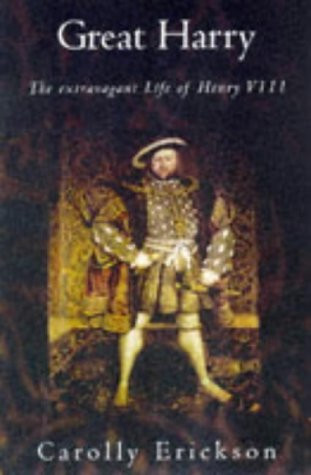 Carolly Erickson / Great Harry The Extravagant Life of Henry VIII (Hardback)