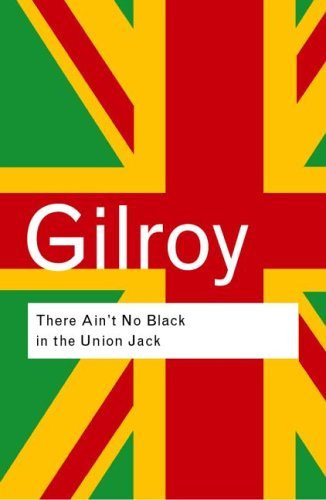 Paul Gilroy / There Ain't No Black in the Union Jack