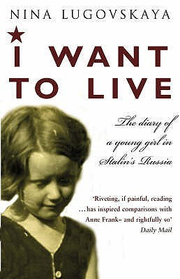 Nina Lugovskaya / I Want to Live: The Diary of a Young Girl in Stalin's Russia