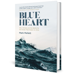 Mark Mellett - Blue Heart : War, Climate and the Battle for the Ocean that Keeps us Alive - HB - BRAND NEW