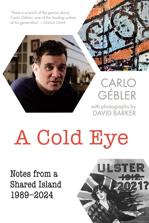 Carlo Gébler - A Cold Eye : Notes From a Shared Island 1989-2024 - PB