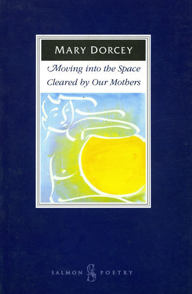 Mary Dorcey / Moving into the Space Cleared by our Mothers (Salmon Poetry) (Unused)