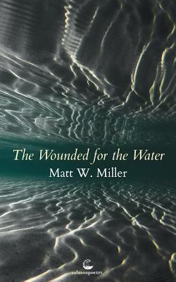 Matt W. Miller / The Wounded For the Water (Salmon Poetry) (Unused)