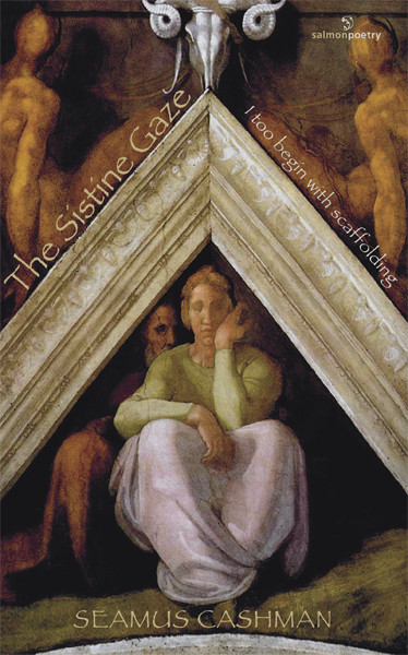 Seamus Cashman / The Sistine Gaze: I too begin with scaffolding (Salmon Poetry) (Unused)